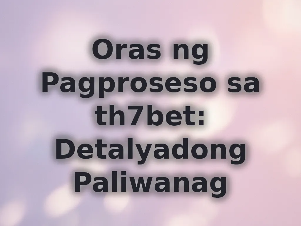 Oras ng Pagproseso sa th7bet